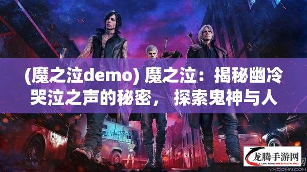 (魔之泣demo) 魔之泣：揭秘幽冷哭泣之声的秘密， 探索鬼神与人间的微妙关系，在阴影中寻找真相的光明。